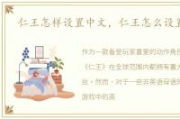 仁王怎样设置中文，仁王怎么设置中文