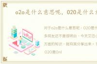 o2o是什么意思呢，O2O是什么意思
