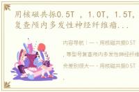 用核磁共振0.5T ，1.0T，1.5T, 等型号复查颅内多发性神经纤维瘤效果会不会差别很大（化学位移伪影）