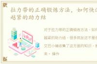 拉力带的正确锻炼方法，如何快速打越拉越紧的助力结