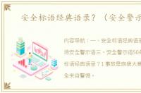 安全标语经典语录？（安全警示语）