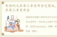 奔跑吧兄弟第三季发布会完整版,奔跑吧兄弟第三季发布会