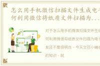 怎么用手机微信扫描文件生成电子版，如何利用微信将纸质文件扫描为电子版