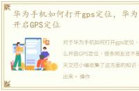 华为手机如何打开gps定位，华为手机怎么开启GPS定位