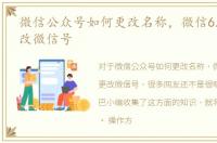 微信公众号如何更改名称，微信6.0如何更改微信号