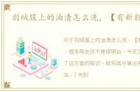 羽绒服上的油渍怎么洗，【有新招！！】