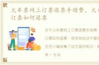 火车票网上订票退票手续费，火车票网上订票如何退票