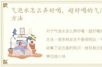 气泡水怎么弄好喝，超好喝的气泡水制作方法