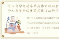 个人自学电动车的具体方法和步骤文章，个人自学电动车的具体方法和步骤