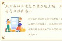 照片或照片墙怎么挂在墙上呢，照片或照片墙怎么挂在墙上