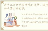 淘宝几天之后自动确认收货，淘宝几天后自动收货自动付款