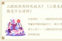 三醛胶粘剂的优缺点？（三聚氰胺甲醛树脂是什么材料）