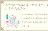 阳台栏杆标准高度一般是多少，阳台栏杆标准高度是多少