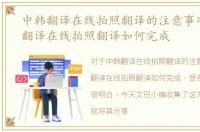 中韩翻译在线拍照翻译的注意事项，中韩翻译在线拍照翻译如何完成