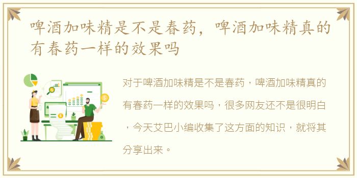 啤酒加味精是不是春药，啤酒加味精真的有春药一样的效果吗