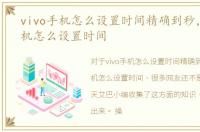 vivo手机怎么设置时间精确到秒，vivo手机怎么设置时间