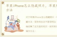 苹果iPhone怎么隐藏照片，苹果照片隐藏方法