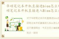华硕笔记本开机直接进bios怎么回事，华硕笔记本开机直接进入Bios怎么办