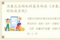 活塞式压缩机的基本构造（活塞式压缩机的组成系统）