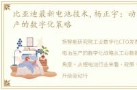 比亚迪最新电池技术,杨正宇：动力电池生产的数字化策略