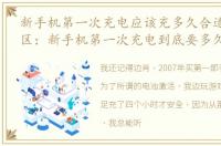 新手机第一次充电应该充多久合适_告别误区：新手机第一次充电到底要多久