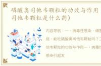 磷酸奥司他韦颗粒的功效与作用（磷酸奥司他韦颗粒是什么药）