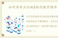 如何用希沃白板5制作教学课件 一