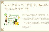 word中箭头向下的符号，Word怎么把向下箭头改为回车符号