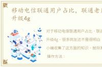 移动电信联通用户占比，联通老用户怎么升级4g