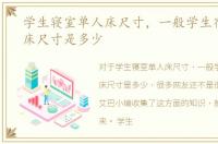 学生寝室单人床尺寸，一般学生宿舍单人床尺寸是多少