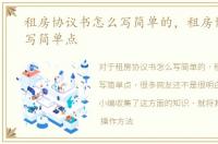租房协议书怎么写简单的，租房协议怎么写简单点