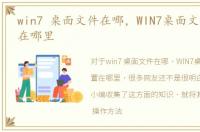 win7 桌面文件在哪，WIN7桌面文件夹位置在哪里