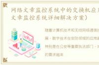网络文章监控系统中的交换机应用（网络文章监控系统详细解决方案）
