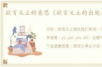 欲言又止的意思（欲言又止的出处及造句）