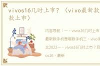 vivos16几时上市？（vivo最新款手机2022款上市）