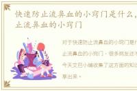 快速防止流鼻血的小窍门是什么，快速防止流鼻血的小窍门