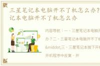 三星笔记本电脑开不了机怎么办？ 三星笔记本电脑开不了机怎么办