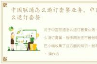中国联通怎么退订套餐业务，中国联通怎么退订套餐