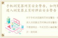 手机浏览器网页安全警告，如何解决手机进入浏览器主页时弹出安全警告