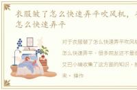 衣服皱了怎么快速弄平吹风机，衣服皱了怎么快速弄平