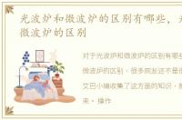 光波炉和微波炉的区别有哪些，光波炉和微波炉的区别