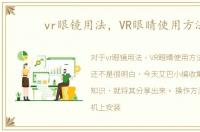 vr眼镜用法，VR眼睛使用方法