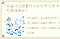 筑客网别墅装修平台软件介绍（筑客网别墅装修平台）