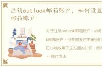 注销outlook邮箱账户，如何设置outlook邮箱账户