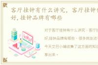 客厅挂钟有什么讲究，客厅挂钟什么牌子好,挂钟品牌有哪些