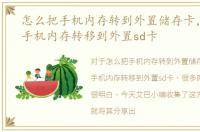 怎么把手机内存转到外置储存卡，如何把手机内存转移到外置sd卡