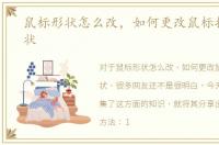 鼠标形状怎么改，如何更改鼠标指针的形状