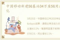 中国移动新建5G基站34万座5G用户达1.65亿