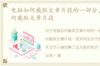 电脑如何截取文章片段的一部分，电脑如何截取文章片段