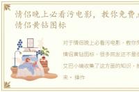 情侣晚上必看污电影，教你免费点亮永久情侣黄钻图标